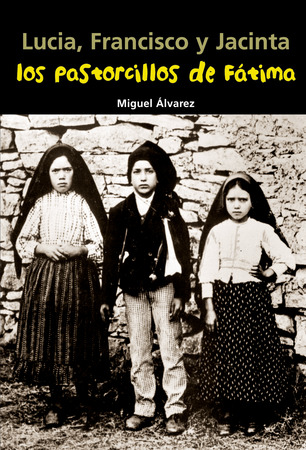 Lucia, Francisco y Jacinta. Los pastorcillos de Fátima